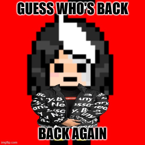 Cosmo_PNG's back, tell a friend | GUESS WHO'S BACK; BACK AGAIN | image tagged in true cosmo_png | made w/ Imgflip meme maker