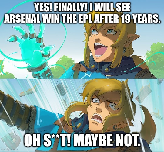 Link Genius | YES! FINALLY! I WILL SEE ARSENAL WIN THE EPL AFTER 19 YEARS. OH S**T! MAYBE NOT. | image tagged in link genius | made w/ Imgflip meme maker