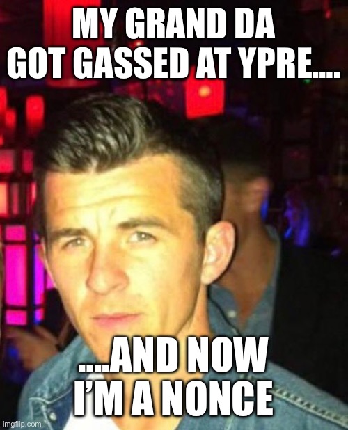 Barton | MY GRAND DA GOT GASSED AT YPRE…. ….AND NOW I’M A NONCE | image tagged in football | made w/ Imgflip meme maker