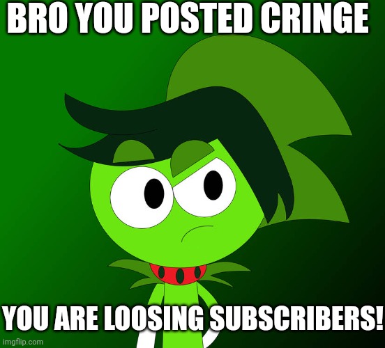 Stripe bro you posted cringe! | BRO YOU POSTED CRINGE; YOU ARE LOOSING SUBSCRIBERS! | image tagged in cringe,gametoons,repost | made w/ Imgflip meme maker