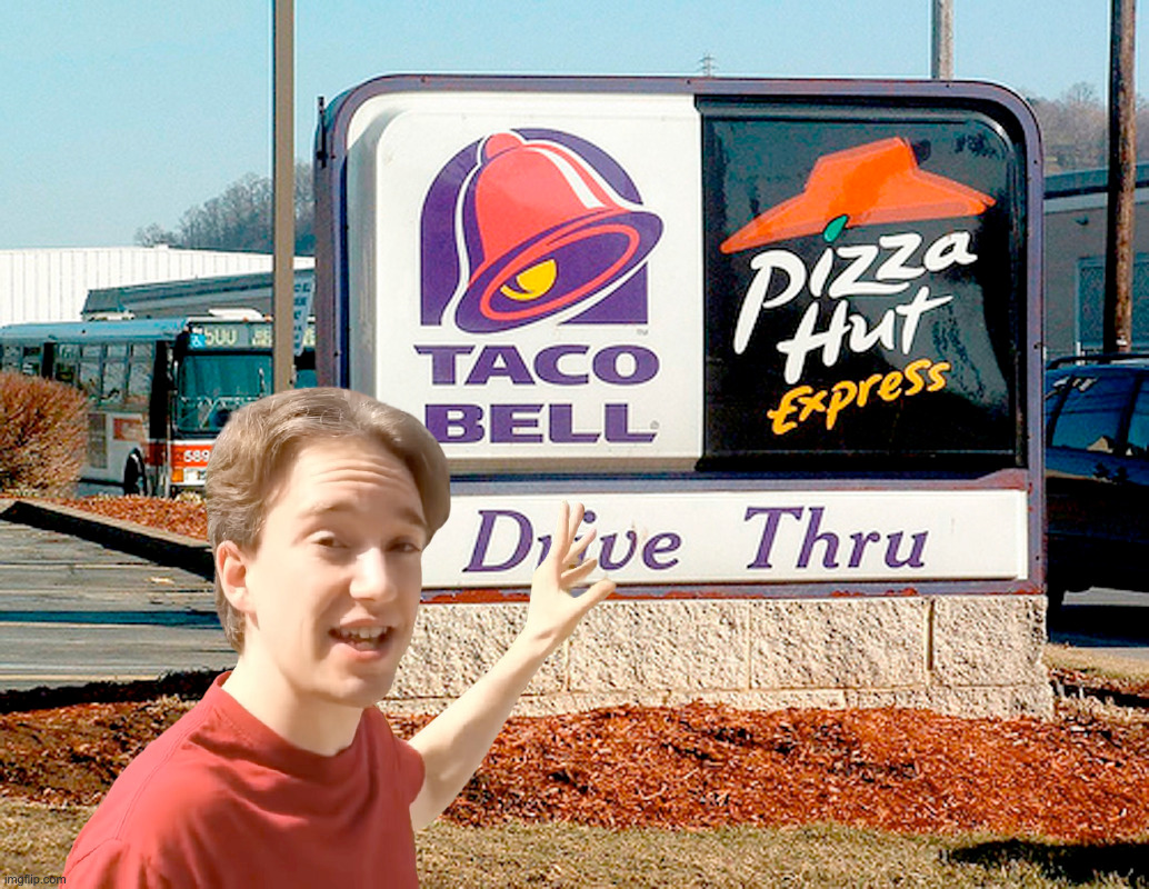i am At the combination pizza hut and taco bell | made w/ Imgflip meme maker