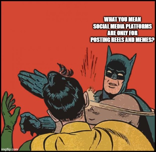 batman slapping robin no bubbles | WHAT YOU MEAN SOCIAL MEDIA PLATFORMS ARE ONLY FOR POSTING REELS AND MEMES? | image tagged in batman slapping robin no bubbles | made w/ Imgflip meme maker