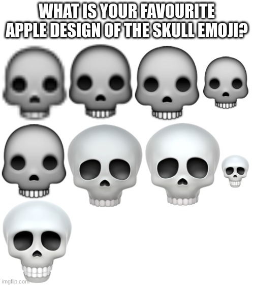 WHAT IS YOUR FAVOURITE APPLE DESIGN OF THE SKULL EMOJI? | image tagged in skull,emoji,emojis | made w/ Imgflip meme maker
