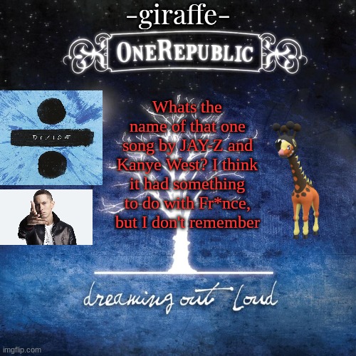 -giraffe- | Whats the name of that one song by JAY-Z and Kanye West? I think it had something to do with Fr*nce, but I don't remember | image tagged in -giraffe- | made w/ Imgflip meme maker