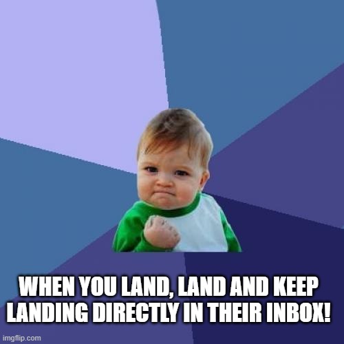 Success Kid Meme | WHEN YOU LAND, LAND AND KEEP LANDING DIRECTLY IN THEIR INBOX! | image tagged in memes,success kid | made w/ Imgflip meme maker