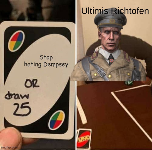 The pain is real | Ultimis Richtofen; Stop hating Dempsey | image tagged in memes,uno draw 25 cards,call of duty,richtofen | made w/ Imgflip meme maker