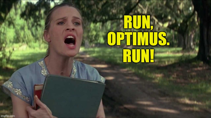 Run. Forrest. Run! | RUN, OPTIMUS. RUN! | image tagged in run forrest run | made w/ Imgflip meme maker
