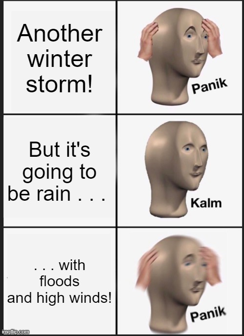 Panik Kalm Panik Winter Weather | Another winter storm! But it's going to be rain . . . . . . with floods and high winds! | image tagged in memes,panik kalm panik,winter,rain,snow,wind | made w/ Imgflip meme maker