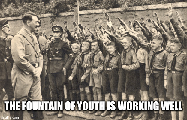 Hitler youth | THE FOUNTAIN OF YOUTH IS WORKING WELL | image tagged in hitler youth | made w/ Imgflip meme maker