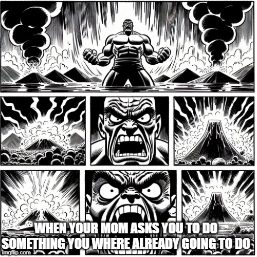 doom rage | WHEN YOUR MOM ASKS YOU TO DO SOMETHING YOU WHERE ALREADY GOING TO DO | image tagged in doom rage,rage | made w/ Imgflip meme maker