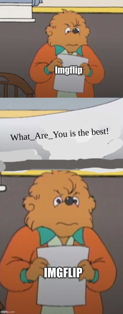 lol | Imgflip; What_Are_You is the best! IMGFLIP | image tagged in the berenstain bears angry teacher | made w/ Imgflip meme maker