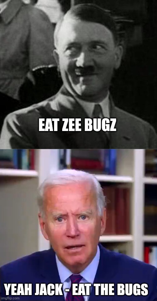 EAT ZEE BUGZ YEAH JACK - EAT THE BUGS | image tagged in hitler laugh,slow joe biden dementia face | made w/ Imgflip meme maker