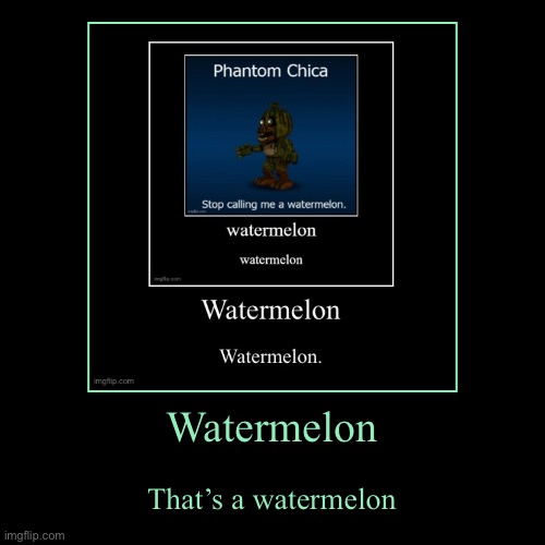 Watermelon | That’s a watermelon | image tagged in funny,demotivationals | made w/ Imgflip demotivational maker