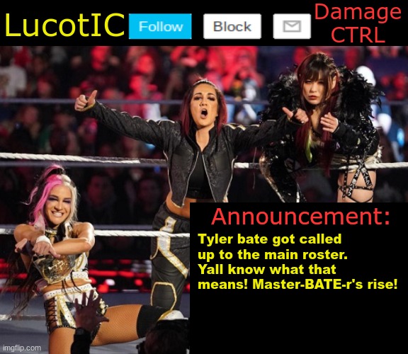 Tyler  Bate is a wrestler btw | Tyler bate got called up to the main roster. Yall know what that means! Master-BATE-r's rise! | image tagged in lucotic's damage ctrl announcement temp | made w/ Imgflip meme maker