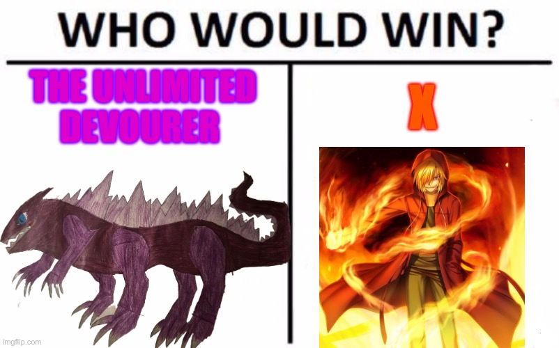 Since X is so eager to fight everything strong >:) | THE UNLIMITED DEVOURER; X | image tagged in memes,who would win | made w/ Imgflip meme maker