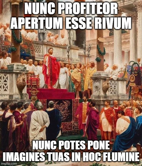 Imperator hunc rivum aperuit | NUNC PROFITEOR APERTUM ESSE RIVUM; NUNC POTES PONE IMAGINES TUAS IN HOC FLUMINE | image tagged in roman emperor,imperium | made w/ Imgflip meme maker