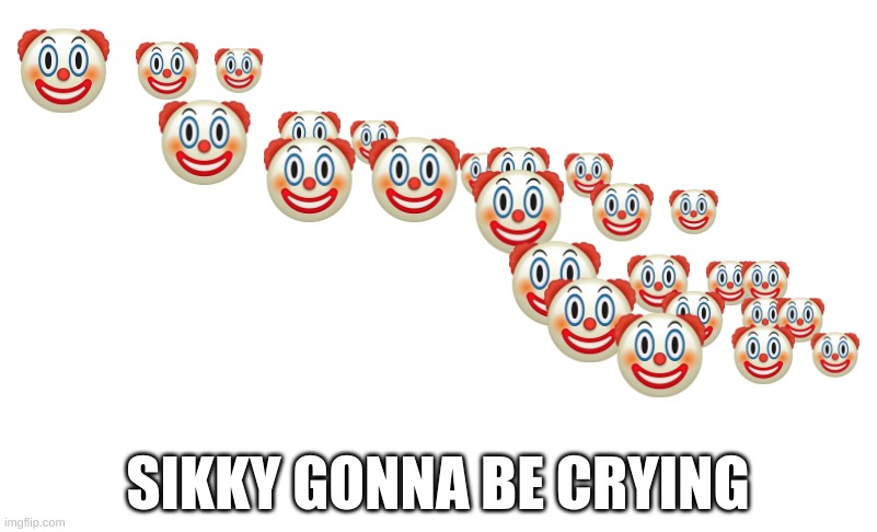 [Insert creative name here] | SIKKY GONNA BE CRYING | image tagged in geometry dash,clown | made w/ Imgflip meme maker
