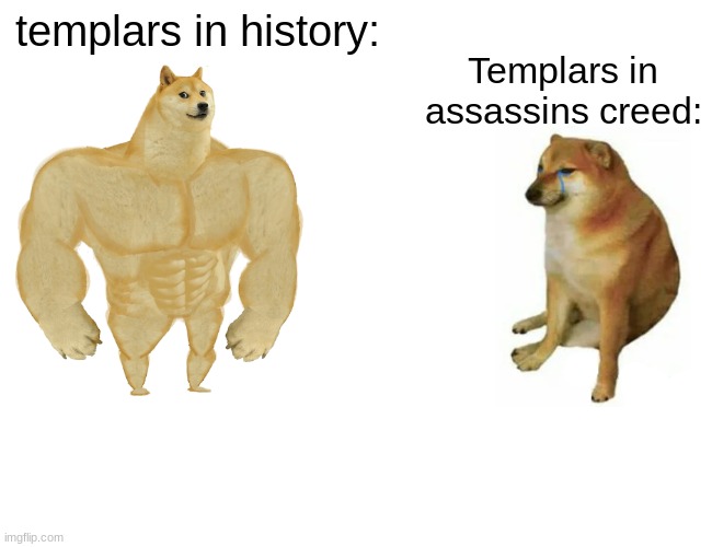 Buff Doge vs. Cheems Meme | templars in history:; Templars in assassins creed: | image tagged in memes,buff doge vs cheems | made w/ Imgflip meme maker