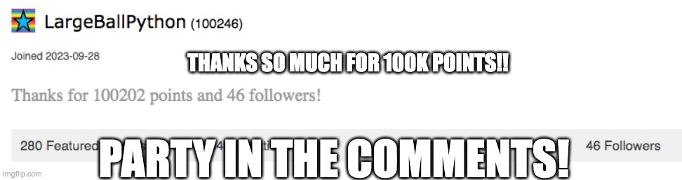 THANKS SO MUCH FOR 100K POINTS!! PARTY IN THE COMMENTS! | image tagged in memes | made w/ Imgflip meme maker