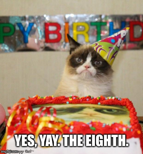 Grumpy Cat Birthday Meme | YES, YAY. THE EIGHTH. | image tagged in memes,grumpy cat birthday,grumpy cat | made w/ Imgflip meme maker