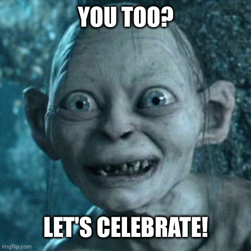 Gollum Meme | YOU TOO? LET'S CELEBRATE! | image tagged in memes,gollum | made w/ Imgflip meme maker