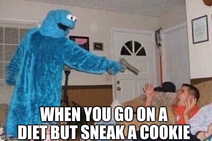 Cursed Cookie Monster | WHEN YOU GO ON A DIET BUT SNEAK A COOKIE | image tagged in cursed cookie monster | made w/ Imgflip meme maker