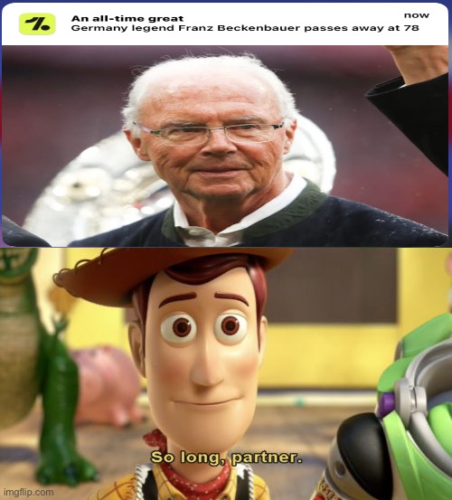 Beckenbauer was probably one of the all-time greats of soccer, am I right? | image tagged in so long partner,sports,soccer,football | made w/ Imgflip meme maker