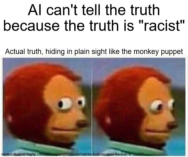 Clown World | AI can't tell the truth because the truth is "racist"; Actual truth, hiding in plain sight like the monkey puppet | image tagged in memes,monkey puppet,ai | made w/ Imgflip meme maker