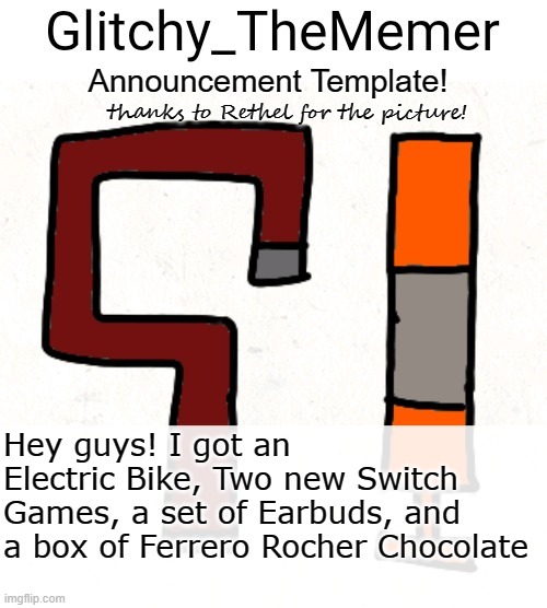hai! | Hey guys! I got an Electric Bike, Two new Switch Games, a set of Earbuds, and a box of Ferrero Rocher Chocolate | image tagged in glitchy_thememer's announcement template | made w/ Imgflip meme maker