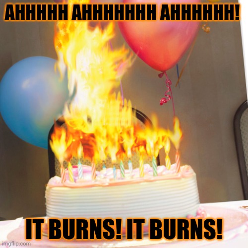 17th birthday | AHHHHH AHHHHHHH AHHHHHH! IT BURNS! IT BURNS! | image tagged in birthday cake on fire,happy birthday,it burns | made w/ Imgflip meme maker