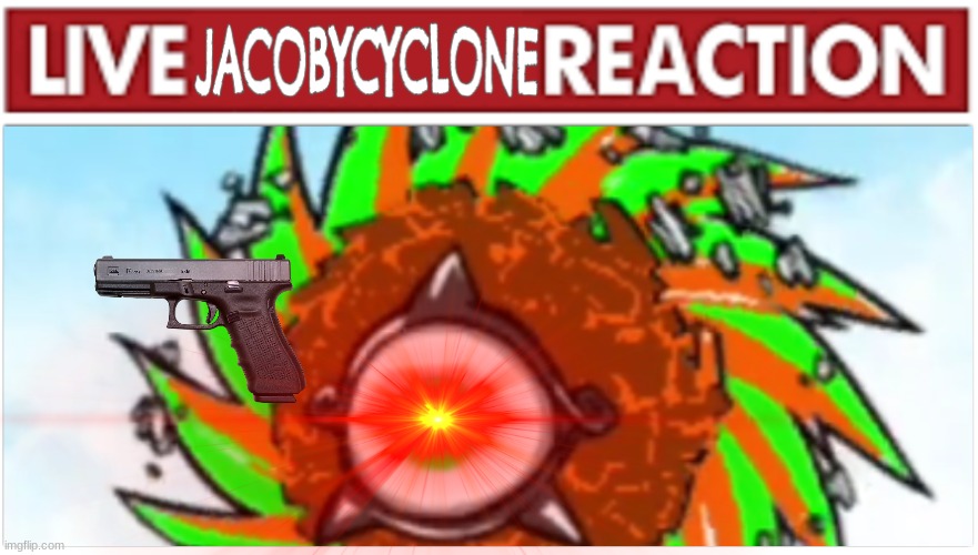 Live JacobyCyclone Reaction | image tagged in live jacobycyclone reaction | made w/ Imgflip meme maker