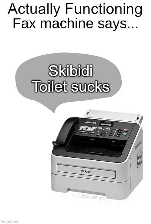 Fax Machine says... | Actually Functioning Skibidi Toilet sucks | image tagged in fax machine says | made w/ Imgflip meme maker