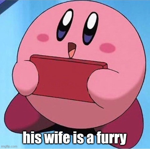 Kirby holding a sign | his wife is a furry | image tagged in kirby holding a sign | made w/ Imgflip meme maker