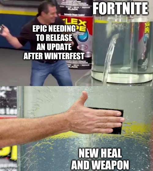 Flex Tape | FORTNITE; EPIC NEEDING TO RELEASE AN UPDATE AFTER WINTERFEST; NEW HEAL AND WEAPON | image tagged in flex tape | made w/ Imgflip meme maker