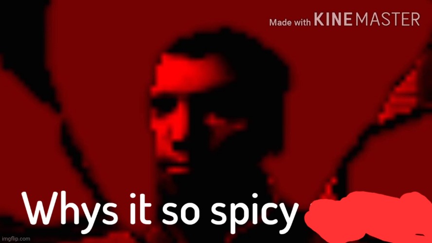 Why it so spicy? | image tagged in why it so spicy | made w/ Imgflip meme maker