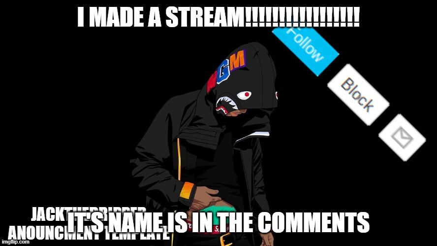 join | I MADE A STREAM!!!!!!!!!!!!!!!!! IT'S NAME IS IN THE COMMENTS | image tagged in template | made w/ Imgflip meme maker