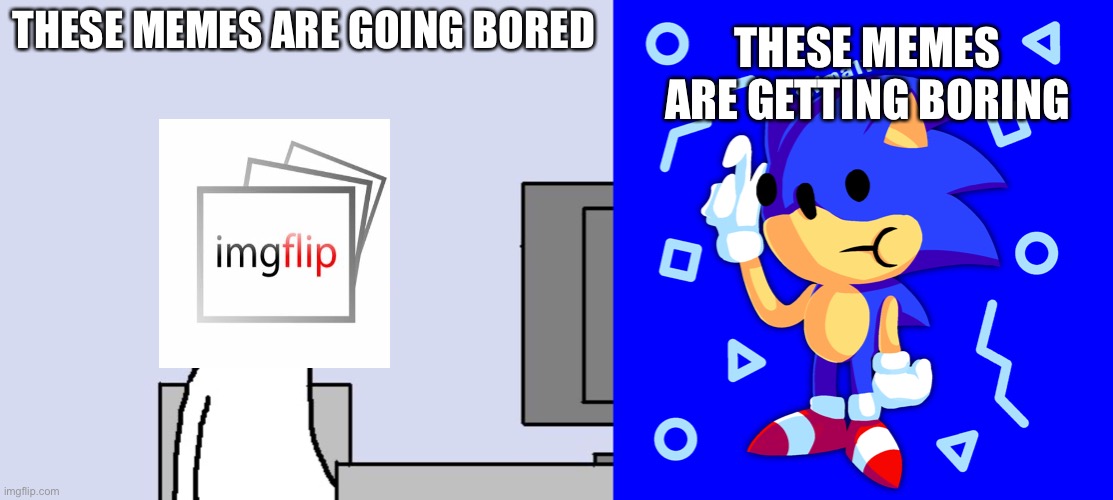 THESE MEMES ARE GOING BORED THESE MEMES ARE GETTING BORING | image tagged in bored of this crap | made w/ Imgflip meme maker