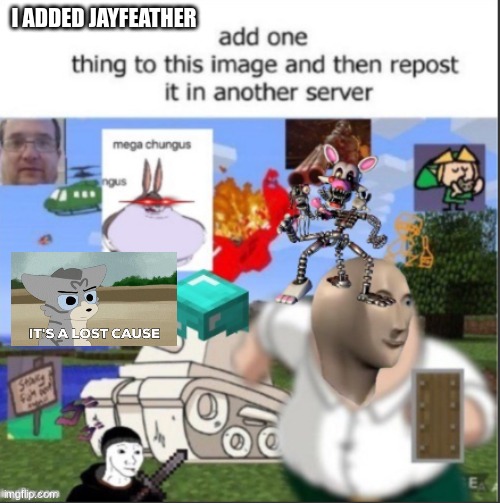 I ADDED JAYFEATHER | image tagged in reposts | made w/ Imgflip meme maker