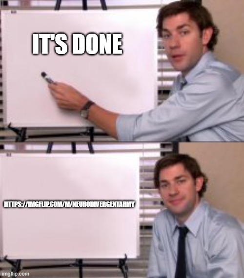 Link in da comments :D | IT'S DONE; HTTPS://IMGFLIP.COM/M/NEURODIVERGENTARMY | image tagged in arwyn the neurodivergent recruiter | made w/ Imgflip meme maker