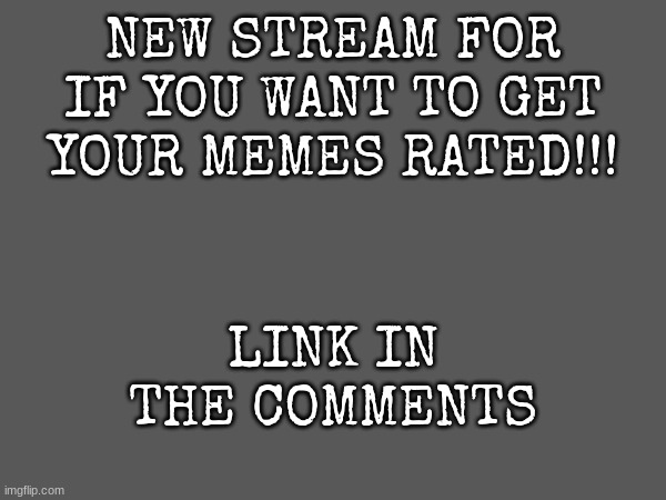 NEW STREAM FOR IF YOU WANT TO GET YOUR MEMES RATED!!! LINK IN THE COMMENTS | image tagged in ratings,new | made w/ Imgflip meme maker