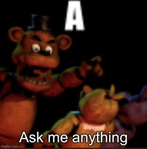 A | Ask me anything | image tagged in a | made w/ Imgflip meme maker