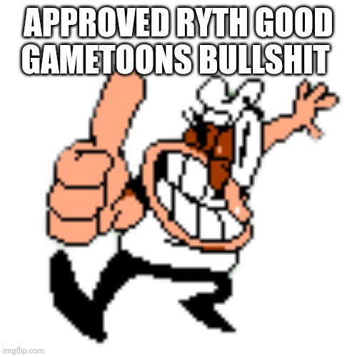 Peppino Spaghetti approve | APPROVED RYTH GOOD GAMETOONS BULLSHIT | image tagged in peppino spaghetti approve | made w/ Imgflip meme maker