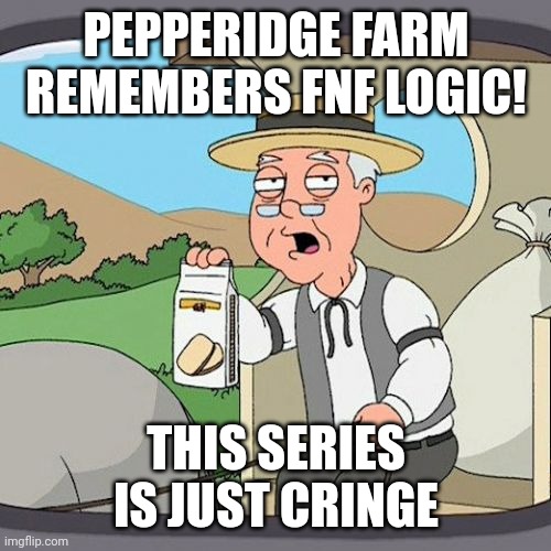 Fnf logic is bad | PEPPERIDGE FARM REMEMBERS FNF LOGIC! THIS SERIES IS JUST CRINGE | image tagged in memes,pepperidge farm remembers,fnf,gametoons | made w/ Imgflip meme maker