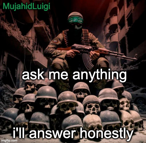 MujahidLuigi announcement | ask me anything; i'll answer honestly | image tagged in mujahidluigi announcement | made w/ Imgflip meme maker