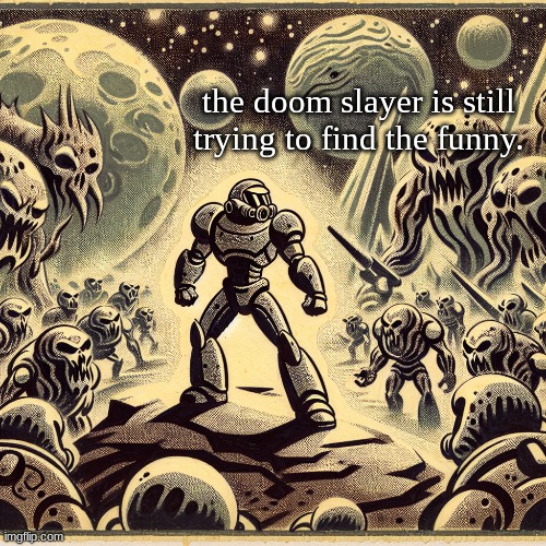 he still tries to find the funny. | the doom slayer is still trying to find the funny. | made w/ Imgflip meme maker