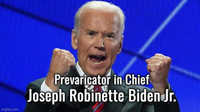 Prevaricator in Chief | Prevaricator in Chief; Joseph Robinette Biden Jr. | image tagged in joe biden fists angry | made w/ Imgflip meme maker