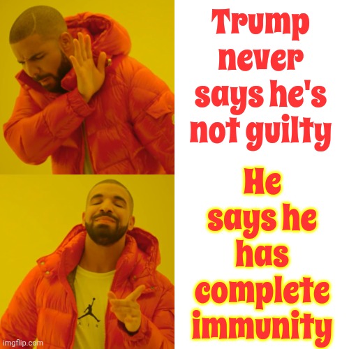 Just Lock Him Up.  If He's Innocent He Won't Be Beaten Up In Prison | Trump never says he's not guilty; He says he has complete immunity | image tagged in memes,drake hotline bling,lock him up,trump lies,trump is guilty,scumbag trump | made w/ Imgflip meme maker