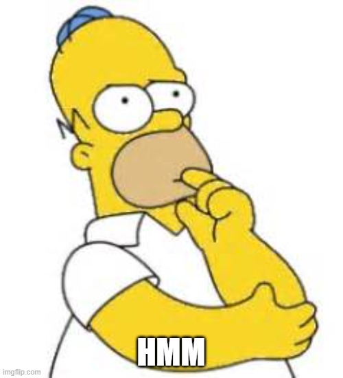 Homer Simpson Hmmmm | HMM | image tagged in homer simpson hmmmm | made w/ Imgflip meme maker