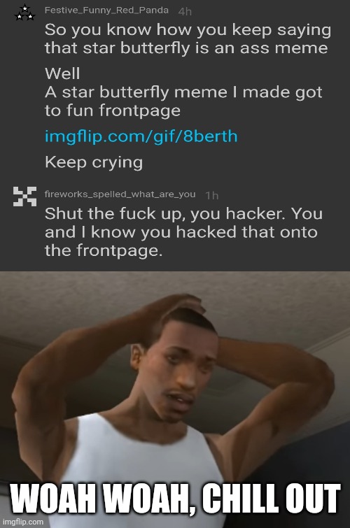 Bro really told me im a hacker ☠️ | WOAH WOAH, CHILL OUT | image tagged in desperate cj | made w/ Imgflip meme maker
