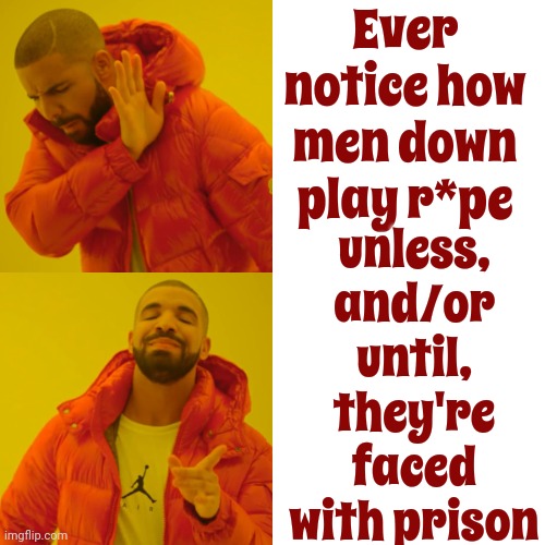 Women Are Soooooooo Much Stronger Than Men Are | Ever notice how men down play r*pe; unless, and/or until, they're faced with prison | image tagged in memes,drake hotline bling,women vs men,double standards,rape culture,strong women | made w/ Imgflip meme maker